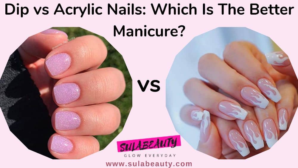 Dip vs Acrylic Nails: Which one is Better Manicure? - Sula Beauty