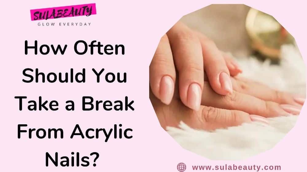How Often Should You Take a Break From Acrylic Nails?